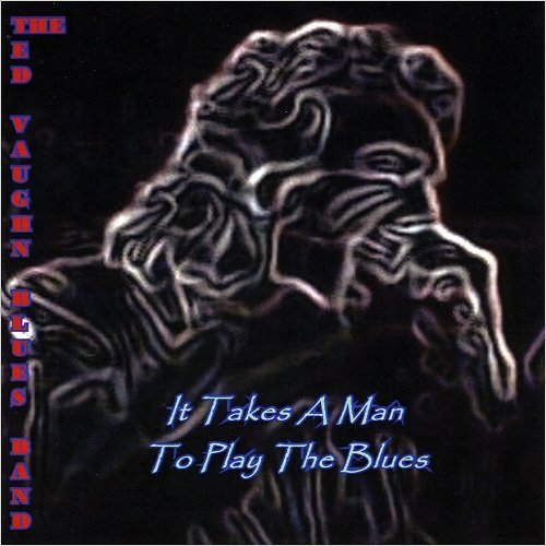 THE TED VAUGHN BLUES BAND - IT TAKES A MAN TO PLAY THE BLUES